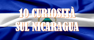 1O Curiosita sul Nicaragua
